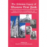 The Polonian Legacy of Western New York: Stories of the Lives, Accomplishments, and Contributions of Four Prominent Polish-Americans